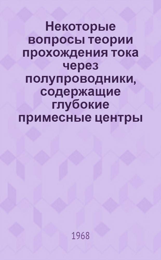 Некоторые вопросы теории прохождения тока через полупроводники, содержащие глубокие примесные центры : Автореферат дис. на соискание учен. степени канд. физ.-мат. наук : (049)