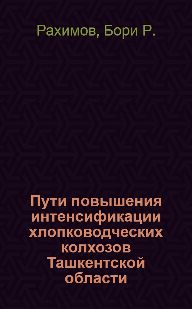 Пути повышения интенсификации хлопководческих колхозов Ташкентской области : Автореферат дис. на соискание учен. степени канд. экон. наук