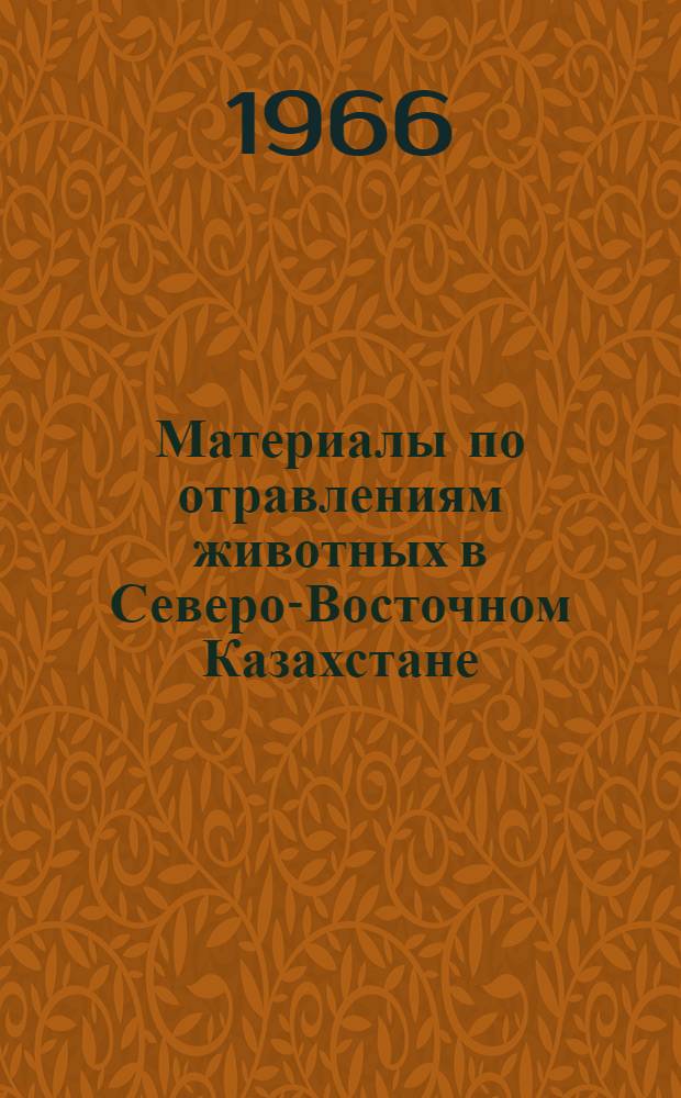 Материалы по отравлениям животных в Северо-Восточном Казахстане : (Патологоанатом. исследование) : Автореферат дис. на соискание учен. степени д-ра вет. наук