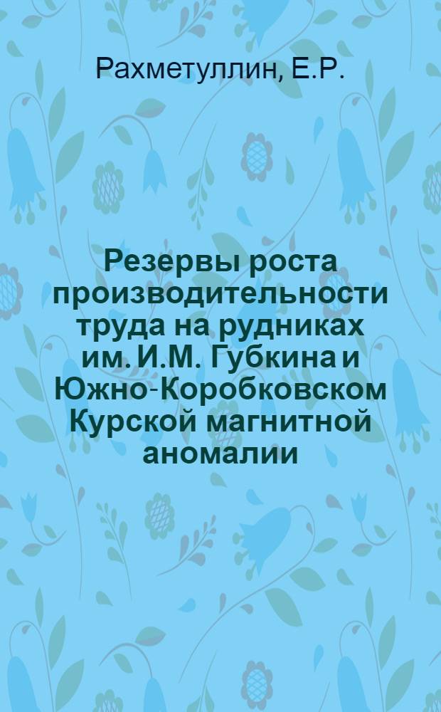 Резервы роста производительности труда на рудниках им. И.М. Губкина и Южно-Коробковском Курской магнитной аномалии : Автореферат дис., представл. на соискание учен. степени кандидата экон. наук