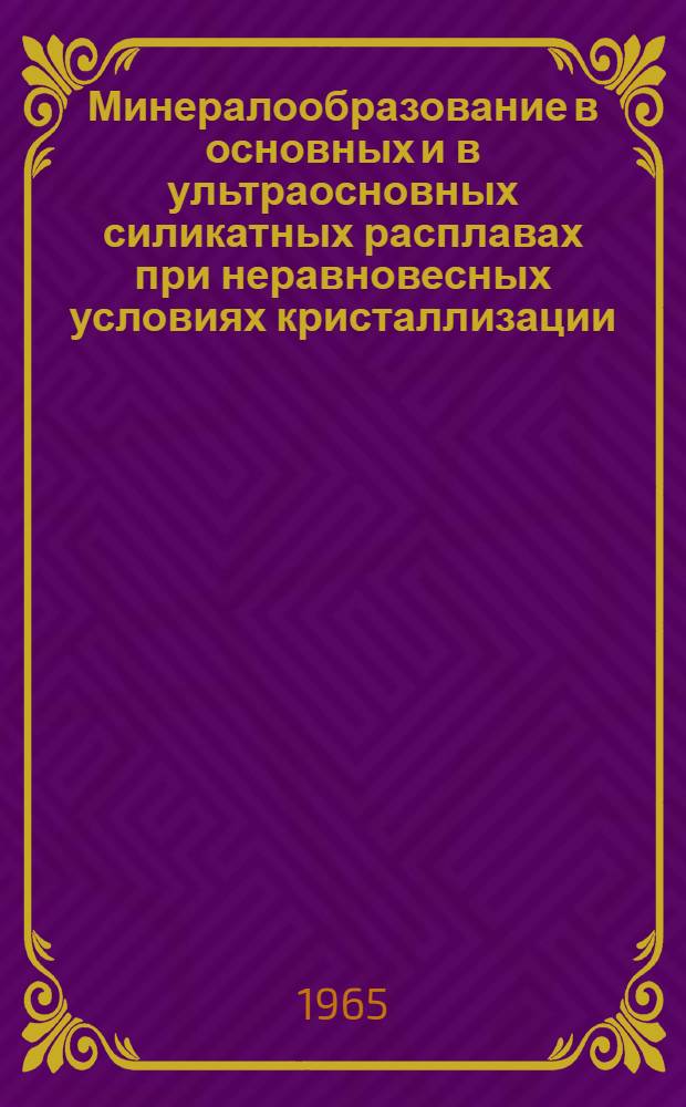 Минералообразование в основных и в ультраосновных силикатных расплавах при неравновесных условиях кристаллизации : Автореферат дис. на соискание учен. степени доктора геол.-минералогич. наук