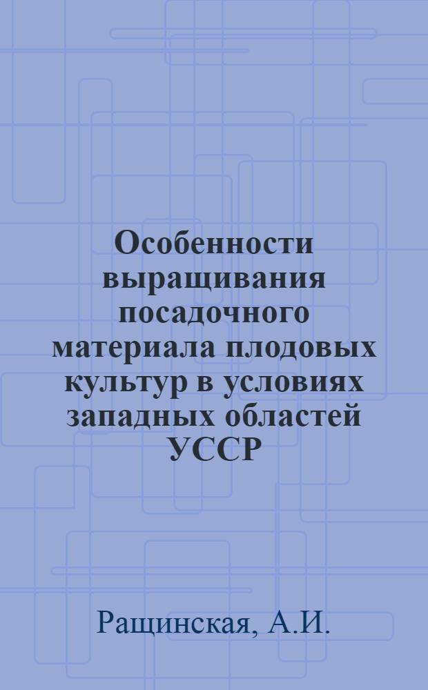 Особенности выращивания посадочного материала плодовых культур в условиях западных областей УССР : Автореферат дис. на соискание учен. степени кандидата с.-х. наук
