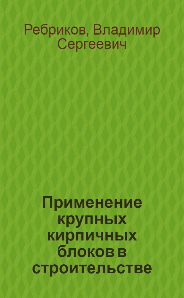 Применение крупных кирпичных блоков в строительстве : Автореферат дис., представл. на соискание учен. степени кандидата техн. наук