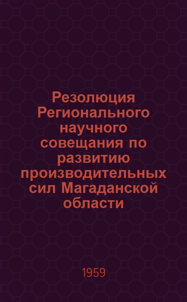 Резолюция Регионального научного совещания по развитию производительных сил Магаданской области. 10-15 сентября 1959