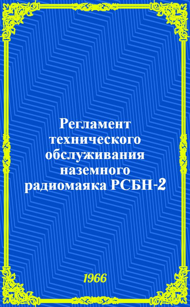 Регламент технического обслуживания наземного радиомаяка РСБН-2 : Утв. 27/IV 1965
