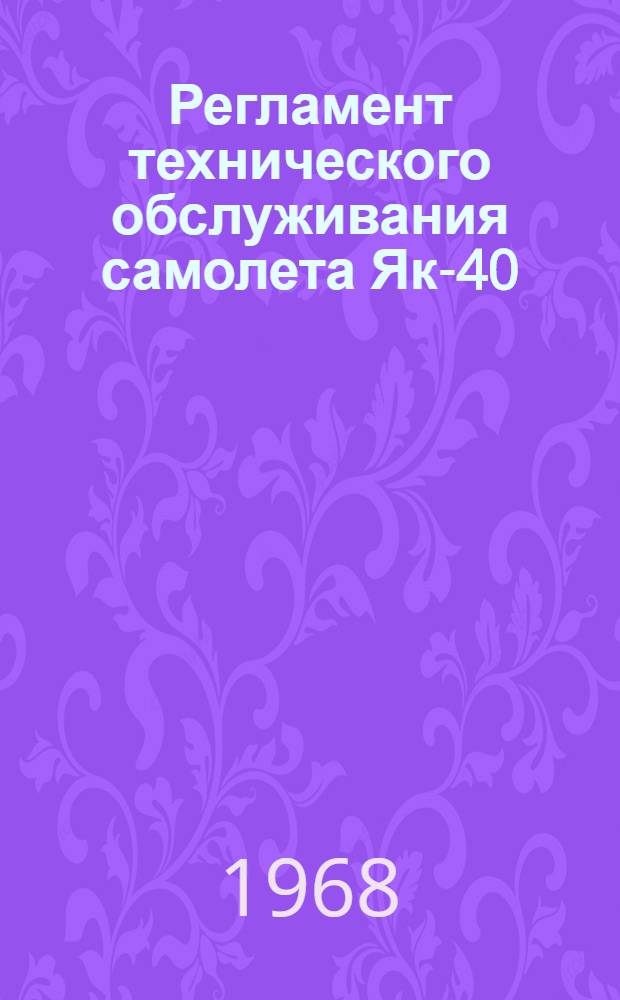 Регламент технического обслуживания самолета Як-40 : Спецоборудование : Утв. УИАС МГА 4/IX 1968 г.