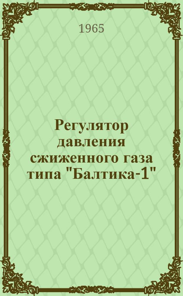 Регулятор давления сжиженного газа типа "Балтика-1" : Техн. описание и инструкция по эксплуатации