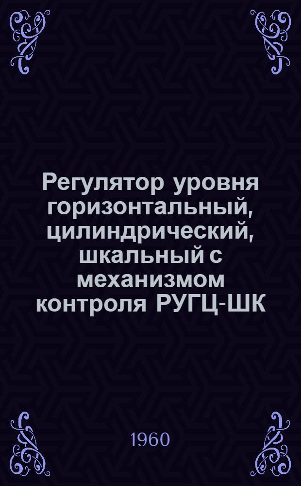 Регулятор уровня горизонтальный, цилиндрический, шкальный с механизмом контроля РУГЦ-ШК : Инструкция по монтажу и эксплуатации