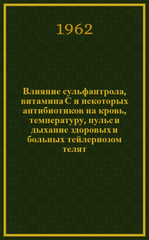 Влияние сульфантрола, витамина С и некоторых антибиотиков на кровь, температуру, пульс и дыхание здоровых и больных тейлериозом телят : Автореферат дис. на соискание учен. степени кандидата вет. наук