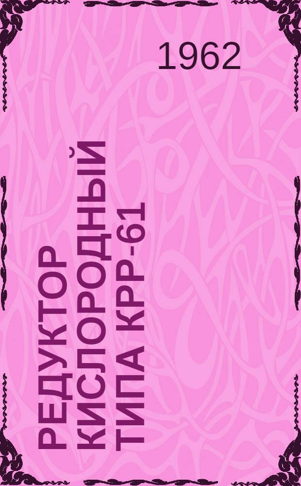 Редуктор кислородный типа КРР-61 : Инструкция по эксплуатации