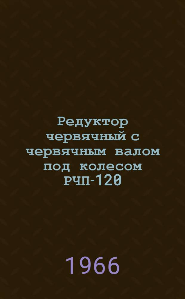 Редуктор червячный с червячным валом под колесом РЧП-120 : Паспорт и инструкция по эксплуатации