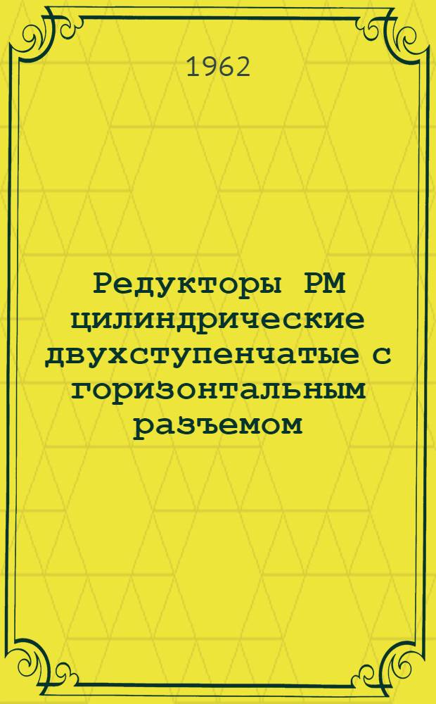 Редукторы РМ цилиндрические двухступенчатые с горизонтальным разъемом : Паспорт и руководство по монтажу и эксплуатации