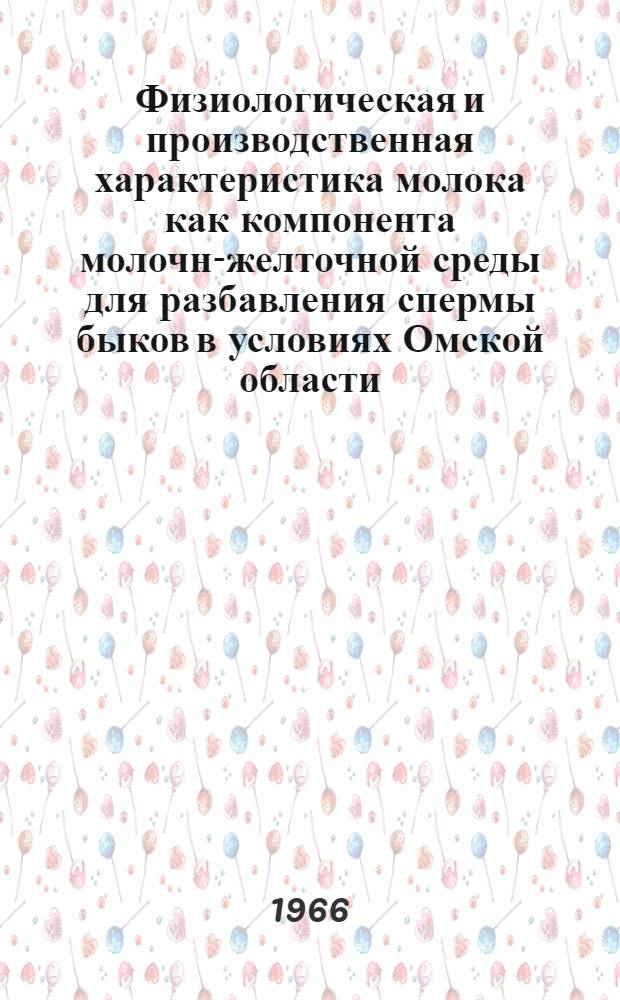 Физиологическая и производственная характеристика молока как компонента молочно- желточной среды для разбавления спермы быков в условиях Омской области : Автореферат дис. на соискание учен. степени канд. вет. наук