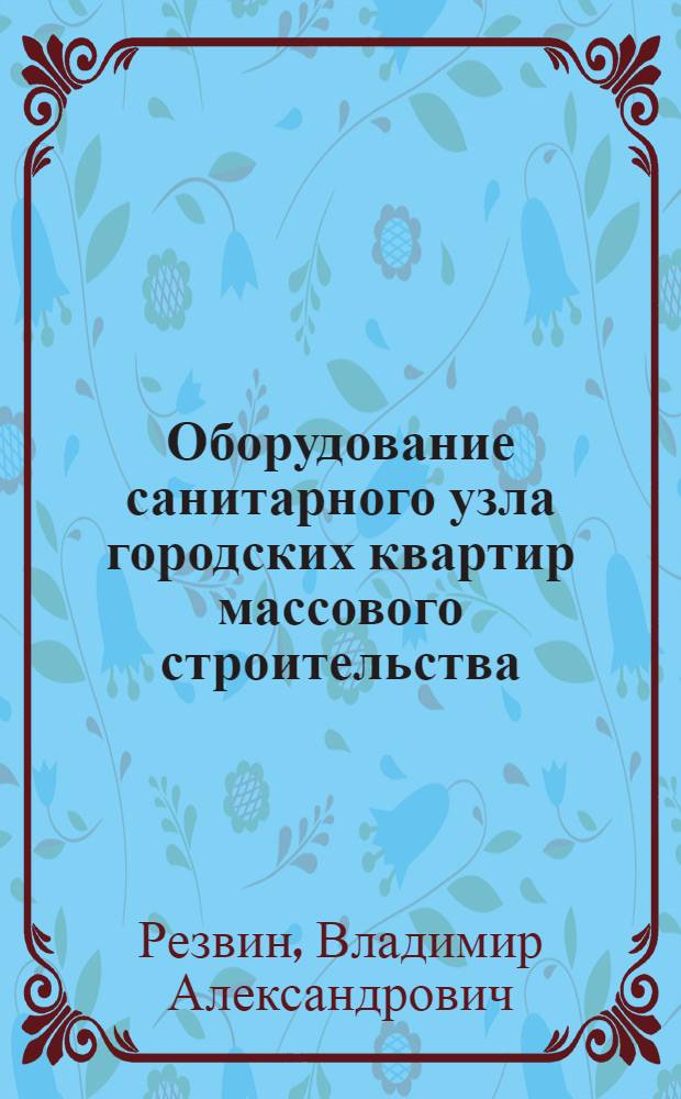 Оборудование санитарного узла городских квартир массового строительства : Определение основных параметров для худож. конструирования : Автореферат дис. на соискание учен. степени канд. искусствоведения : (825)