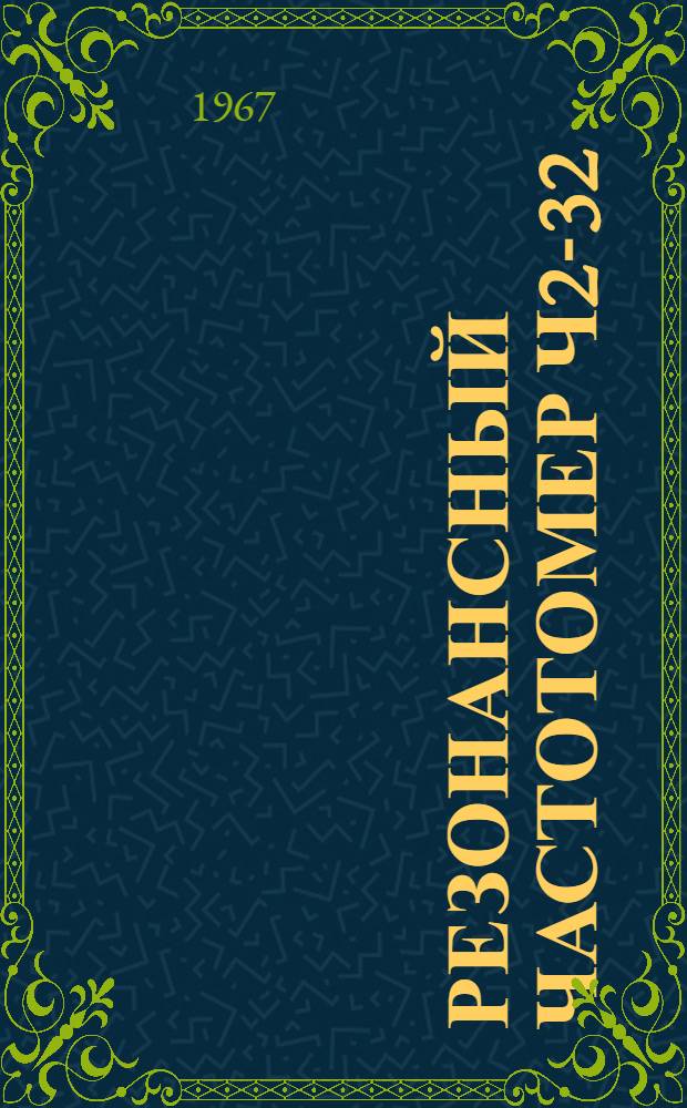 Резонансный частотомер Ч2-32 : Техн. описание и инструкция по эксплуатации