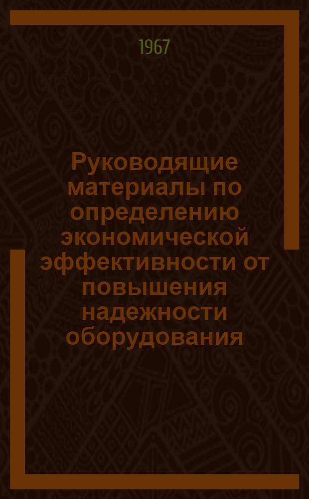 Руководящие материалы по определению экономической эффективности от повышения надежности оборудования, производимого на предприятиях Министерства