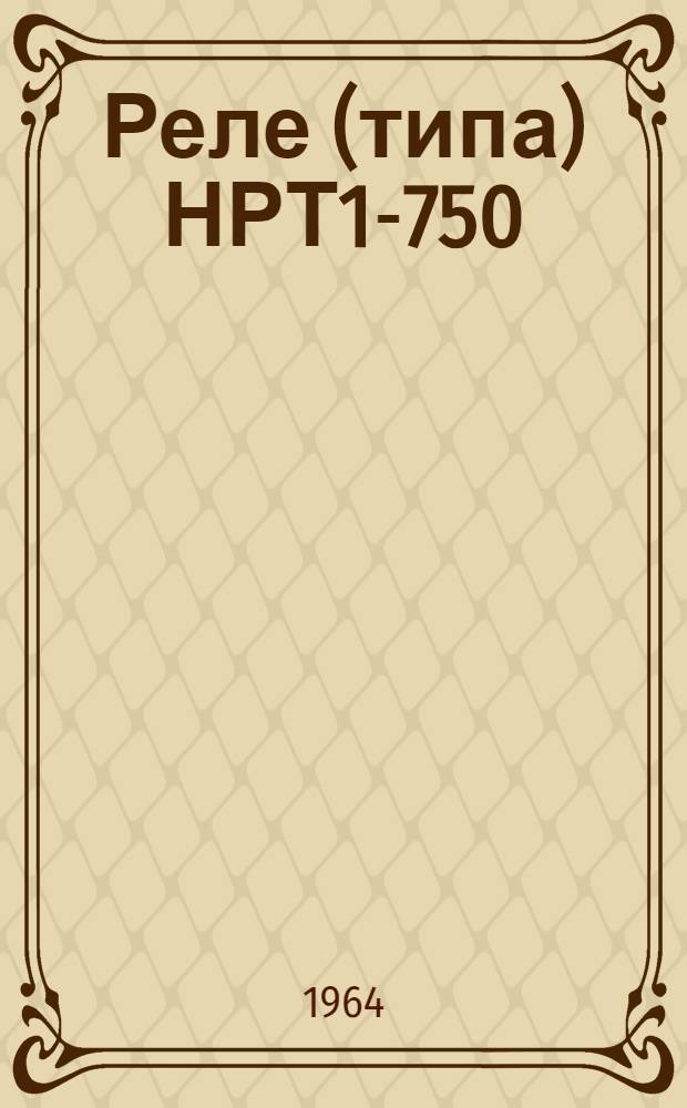 Реле (типа) НРТ1-750 : Руководство по установке и обслуживанию