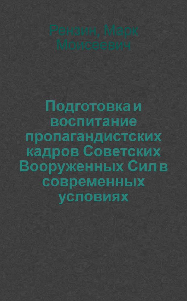 Подготовка и воспитание пропагандистских кадров Советских Вооруженных Сил в современных условиях : Автореферат дис. на соискание учен. степени кандидата ист. наук