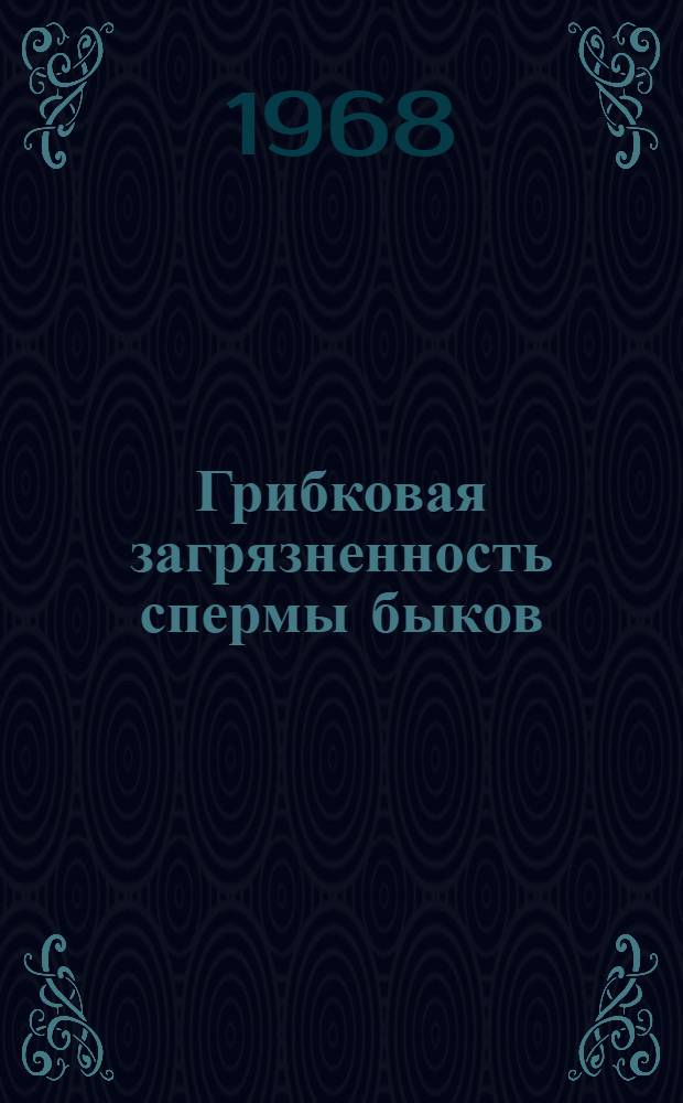 Грибковая загрязненность спермы быков : Автореферат дис. на соискание учен. степени канд. вет. наук : (807)