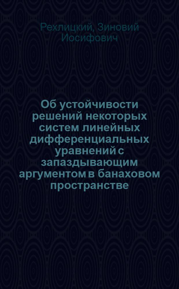 Об устойчивости решений некоторых систем линейных дифференциальных уравнений с запаздывающим аргументом в банаховом пространстве : Автореферат дис. на соискание учен. степени кандидата физ.-мат. наук
