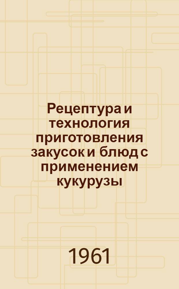 Рецептура и технология приготовления закусок и блюд с применением кукурузы