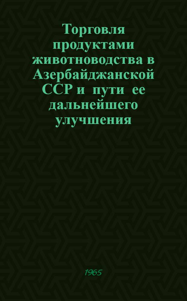 Торговля продуктами животноводства в Азербайджанской ССР и пути ее дальнейшего улучшения : Автореферат дис. на соискание учен. степени кандидата экон. наук
