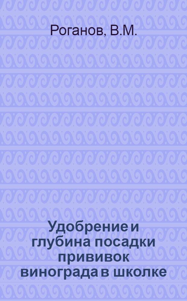 Удобрение и глубина посадки прививок винограда в школке : Автореферат дис., представл. на соискание учен. степени кандидата с.-х. наук