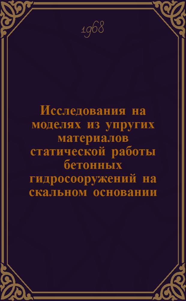 Исследования на моделях из упругих материалов статической работы бетонных гидросооружений на скальном основании : Автореферат дис. на соискание учен. степени д-ра техн. наук : (486)