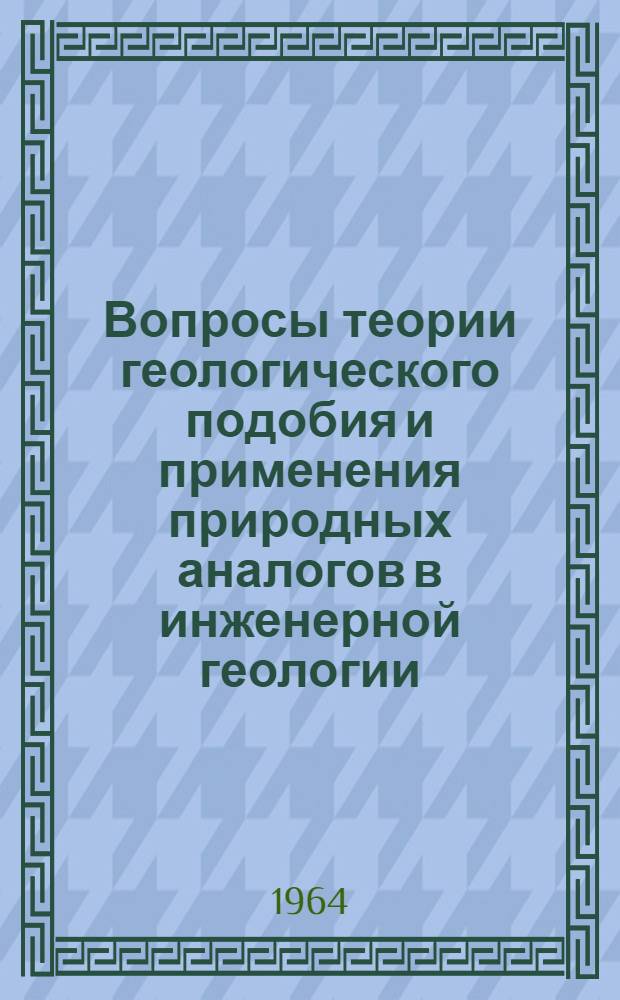 Вопросы теории геологического подобия и применения природных аналогов в инженерной геологии : Автореферат дис. на соискание учен. степени доктора геол.-минералогич. наук