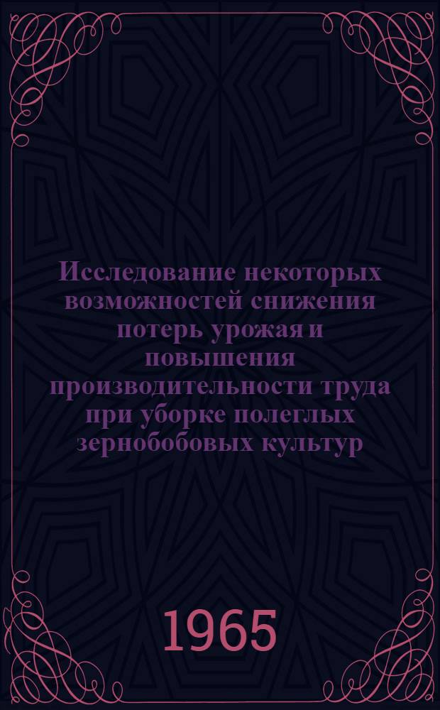 Исследование некоторых возможностей снижения потерь урожая и повышения производительности труда при уборке полеглых зернобобовых культур : Автореферат дис. на соискание учен. степени кандидата техн. наук