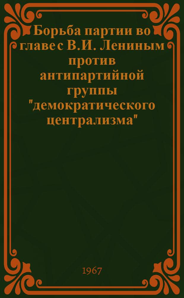 Борьба партии во главе с В.И. Лениным против антипартийной группы "демократического централизма" (1919-1921 гг.) : Автореферат дис. на соискание учен. степени канд. ист. наук