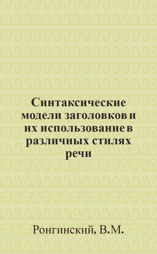 Синтаксические модели заголовков и их использование в различных стилях речи : Автореферат дис. на соискание учен. степени кандидата филол. наук