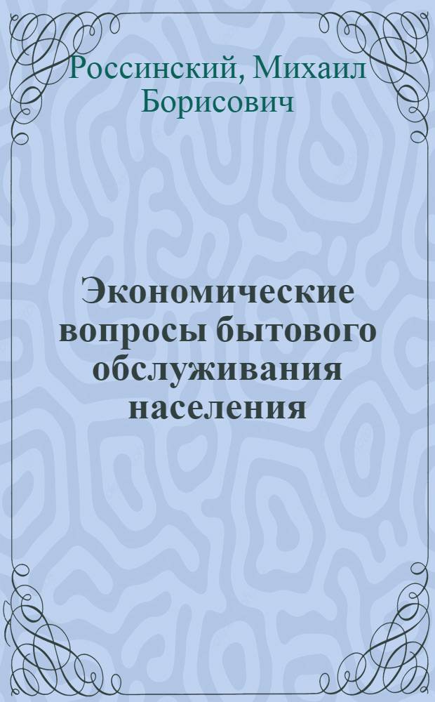 Экономические вопросы бытового обслуживания населения : Автореферат дис. на соискание учен. степени кандидата экон. наук