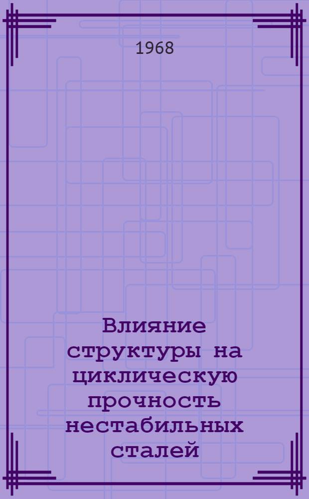 Влияние структуры на циклическую прочность нестабильных сталей : Автореферат дис. на соискание учен. степени канд. техн. наук : (320)
