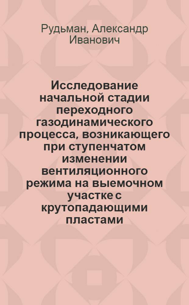 Исследование начальной стадии переходного газодинамического процесса, возникающего при ступенчатом изменении вентиляционного режима на выемочном участке с крутопадающими пластами : Автореферат дис. на соискание учен. степени канд. техн. наук