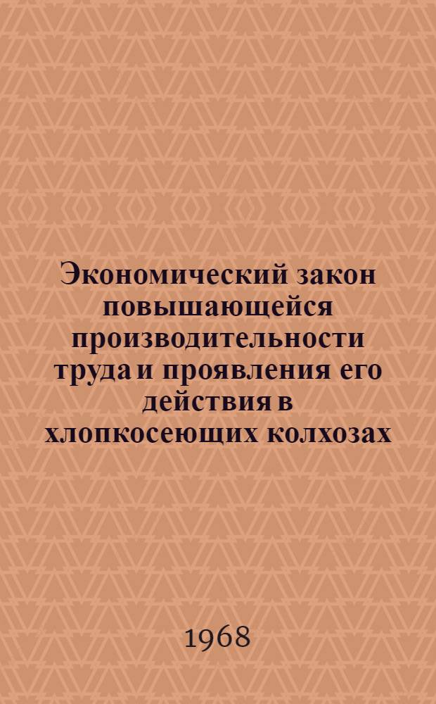 Экономический закон повышающейся производительности труда и проявления его действия в хлопкосеющих колхозах : (На материалах колхозов Кашкадарьинской обл. УзССР) : Автореферат дис. на соискание учен. степени канд. экон. наук : (590)
