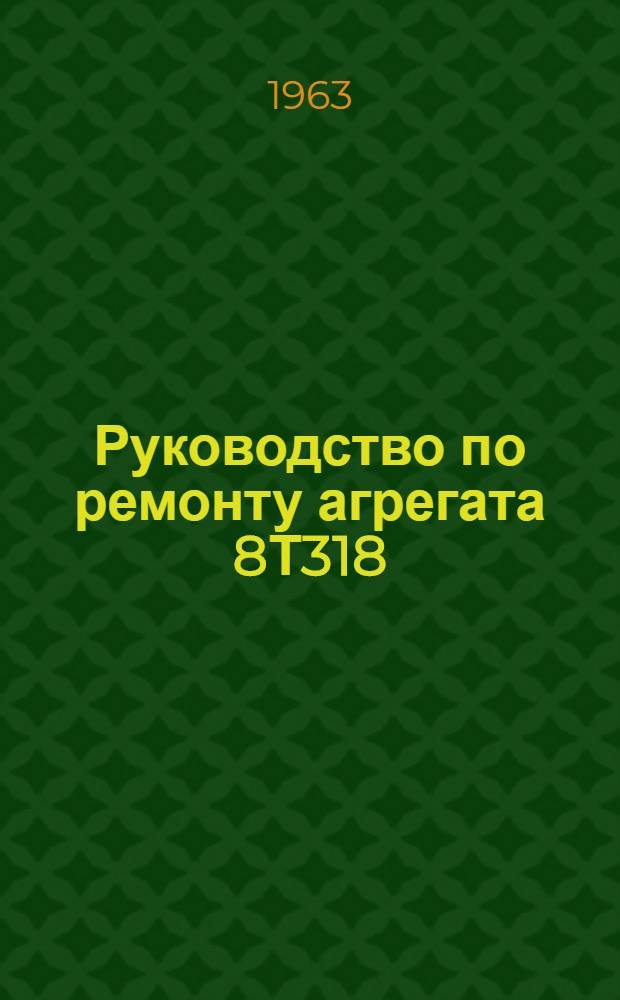 Руководство по ремонту агрегата 8Т318