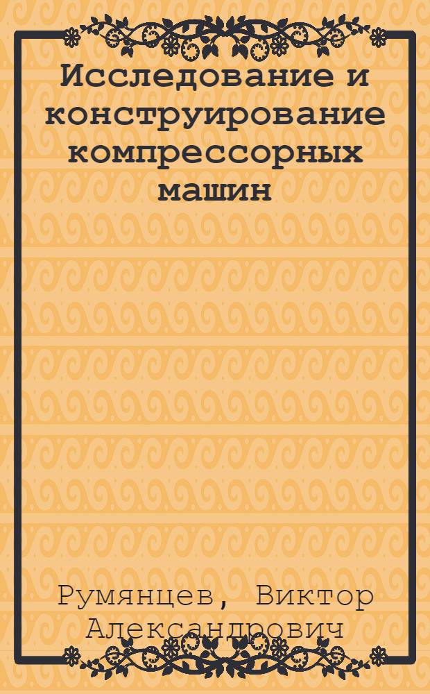 Исследование и конструирование компрессорных машин : Автореферат доклада на соискание учен. степени кандидата техн. наук по совокупности опублик. работ