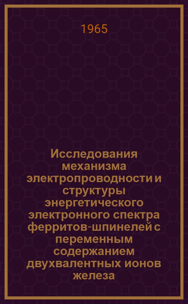 Исследования механизма электропроводности и структуры энергетического электронного спектра ферритов-шпинелей с переменным содержанием двухвалентных ионов железа : Автореферат дис. на соискание учен. степени кандидата физ.-мат. наук