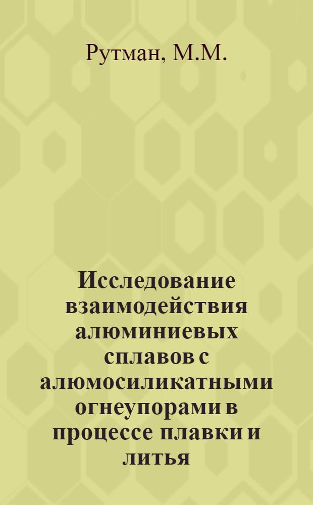Исследование взаимодействия алюминиевых сплавов с алюмосиликатными огнеупорами в процессе плавки и литья : Автореферат дис. на соискание учен. степени канд. техн. наук : (323)