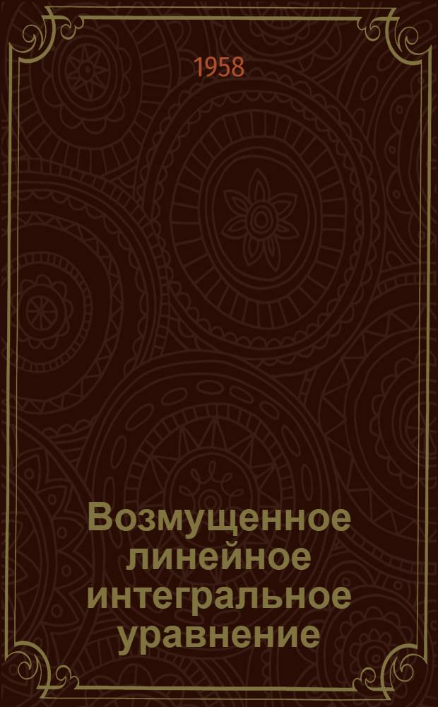 Возмущенное линейное интегральное уравнение : Автореферат дис. на соискание учен. степени кандидата физ.-мат. наук