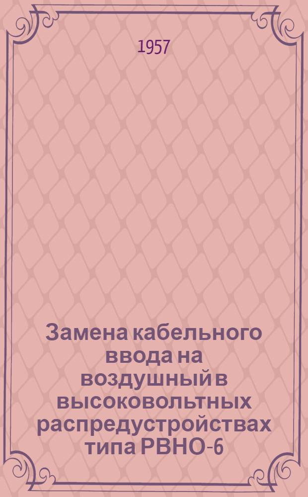 Замена кабельного ввода на воздушный в высоковольтных распредустройствах типа РВНО-6 : Предложение гл. энергетика треста "Ворошиловградшахтопроходка" Б.С. Фельгрона