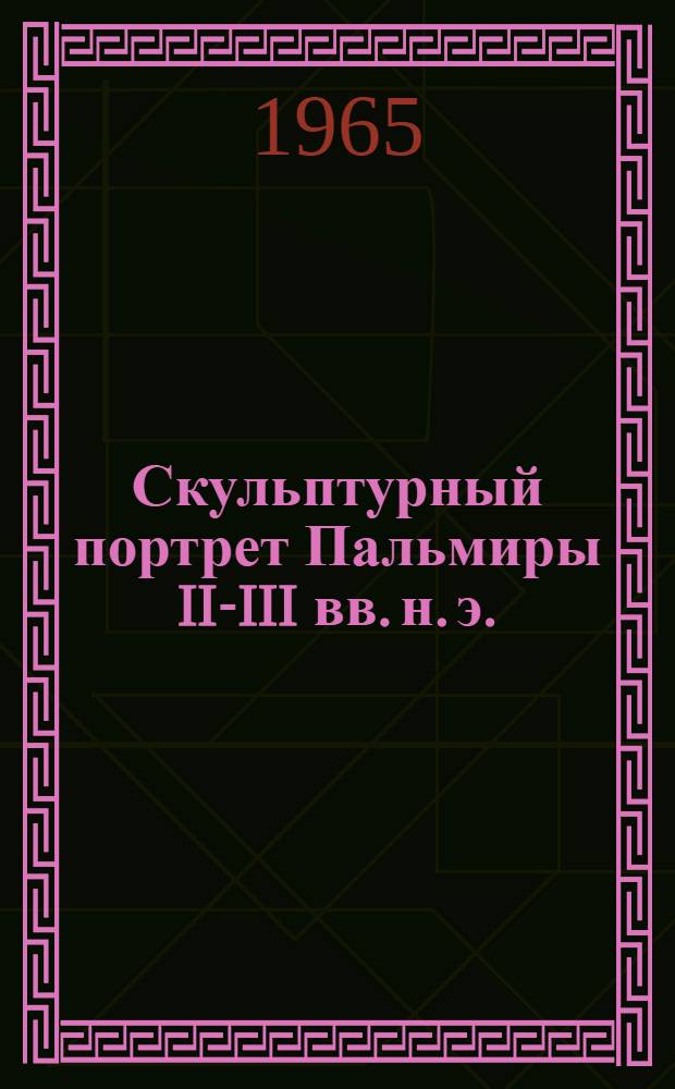 Скульптурный портрет Пальмиры II-III вв. н. э. (в собраниях советских музеев) : Автореферат дис. на соискание учен. степени кандидата искусствоведения