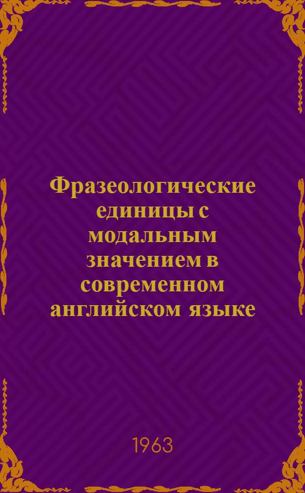 Фразеологические единицы с модальным значением в современном английском языке : Автореферат дис. на соискание учен. степени кандидата филол. наук
