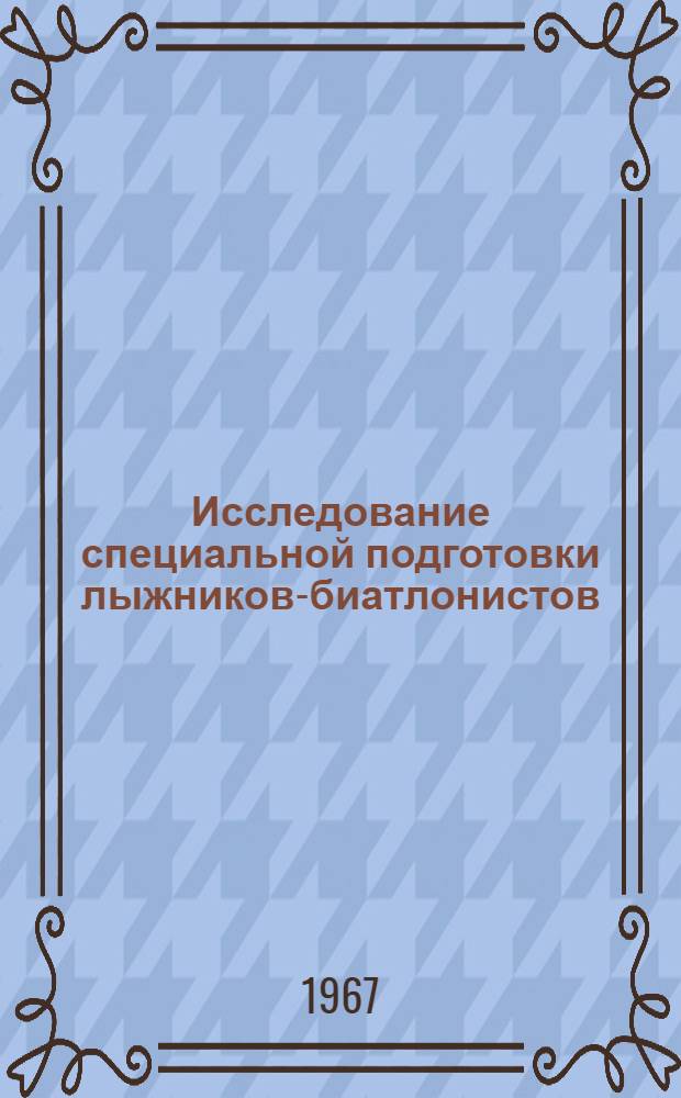 Исследование специальной подготовки лыжников-биатлонистов (мастеров спорта и спортсменов I разряда) : Автореферат дис. на соискание учен. степени канд. пед. наук