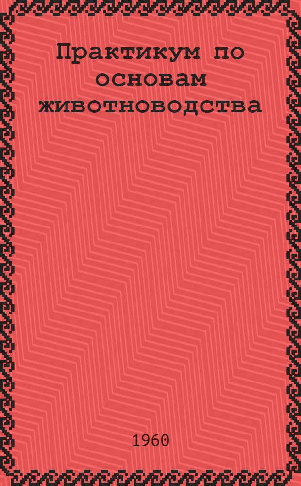 Практикум по основам животноводства : Руководство для учащихся IX класса сел. школы