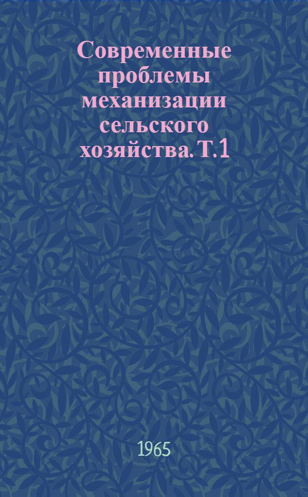 Современные проблемы механизации сельского хозяйства. Т. 1 : [Доклады конференции]
