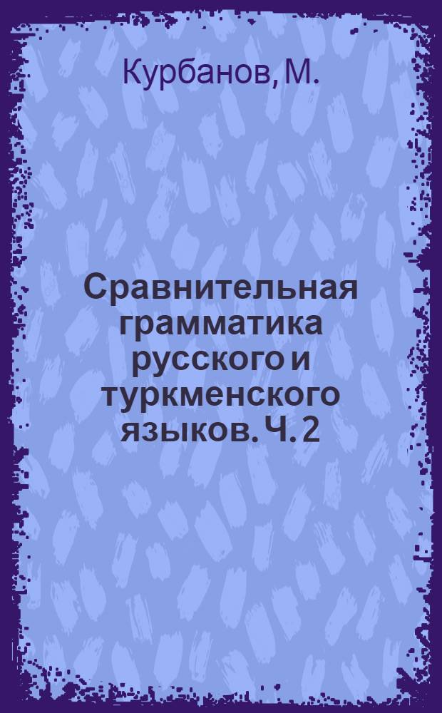 Сравнительная грамматика русского и туркменского языков. [Ч.] 2 : Синтаксис