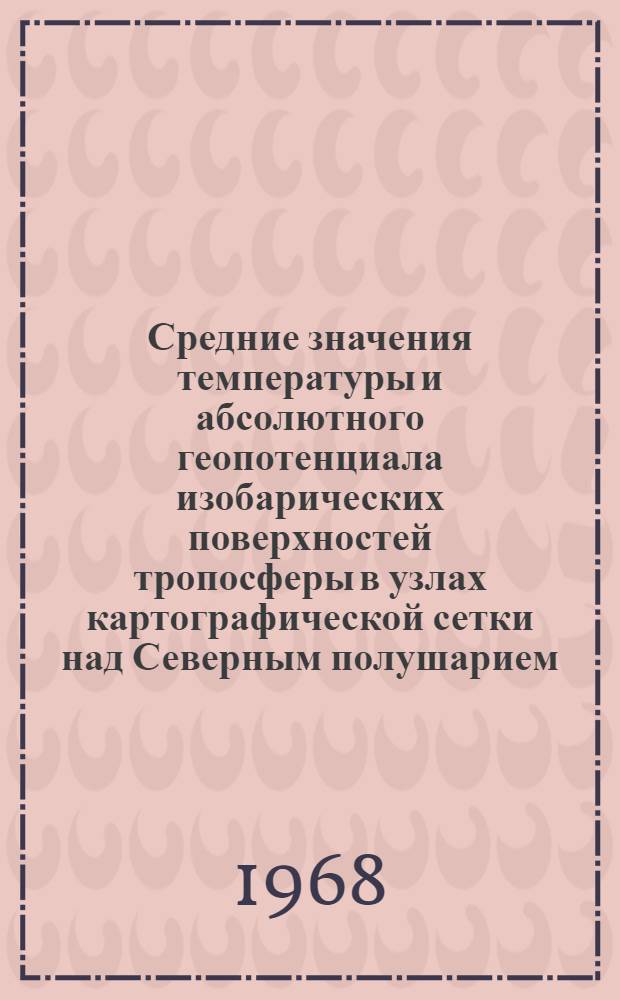 Средние значения температуры и абсолютного геопотенциала изобарических поверхностей тропосферы в узлах картографической сетки над Северным полушарием. Ч. 2 : Абсолютный геопотенциал