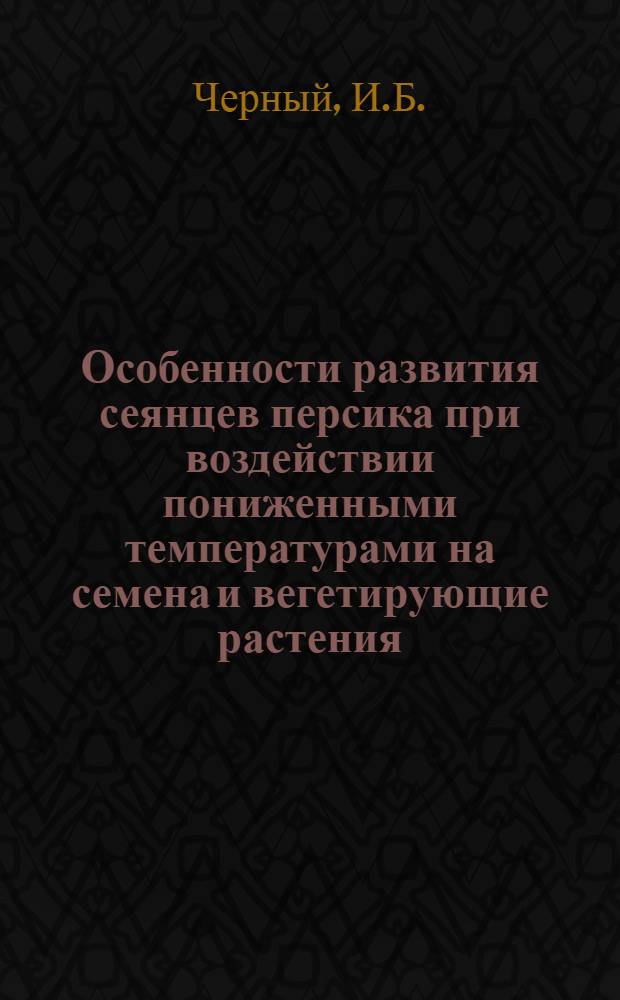 Особенности развития сеянцев персика при воздействии пониженными температурами на семена и вегетирующие растения : Автореф. дис. на соиск. учен. степени канд. биол. наук : (101)